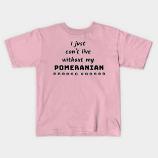 I Just Cant Live Without My Pomeranian Kids T-Shirt